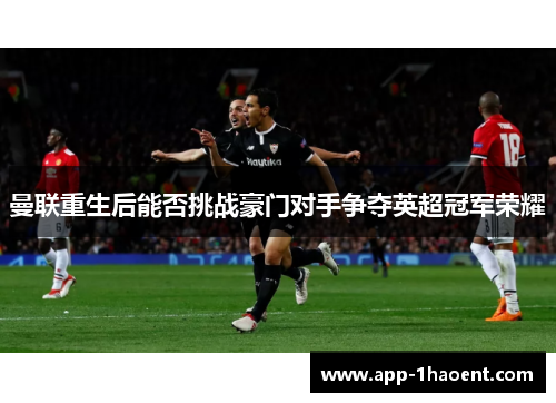 曼联重生后能否挑战豪门对手争夺英超冠军荣耀