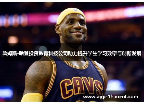 詹姆斯·哈登投资教育科技公司助力提升学生学习效率与创新发展