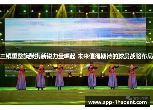 三镇重整旗鼓携新锐力量崛起 未来值得期待的球员战略布局
