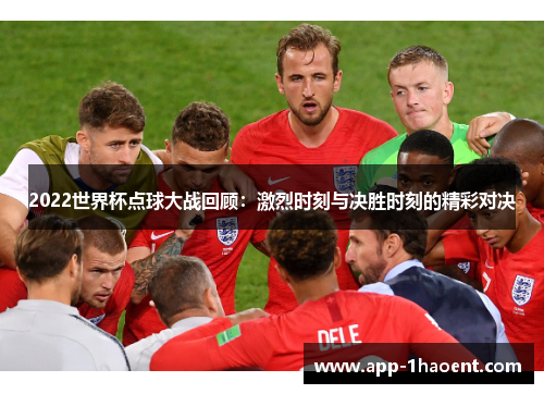2022世界杯点球大战回顾：激烈时刻与决胜时刻的精彩对决
