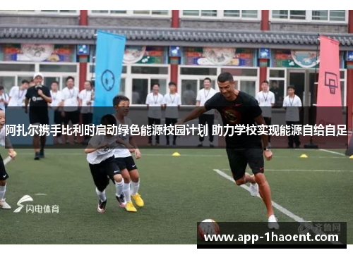 阿扎尔携手比利时启动绿色能源校园计划 助力学校实现能源自给自足