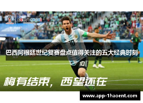 巴西阿根廷世纪复赛盘点值得关注的五大经典时刻