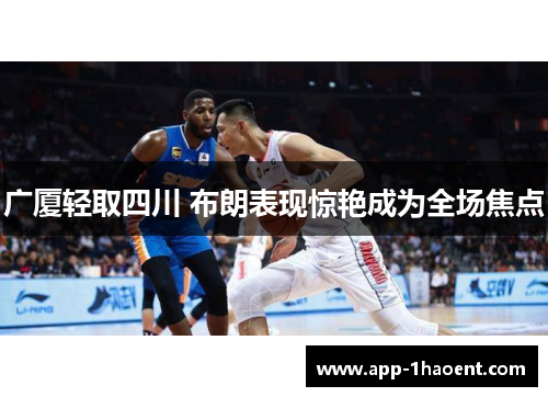 广厦轻取四川 布朗表现惊艳成为全场焦点