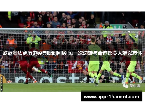 欧冠淘汰赛历史经典瞬间回顾 每一次逆转与奇迹都令人难以忘怀