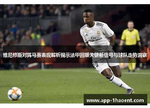维尼修斯对阵马赛表现解析揭示法甲回暖关键新信号与球队走势洞察 维尼修斯对阵马赛表现解析揭示法甲回暖关键新信号与球队走势洞察